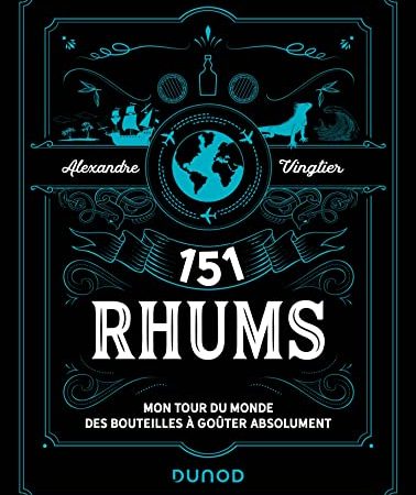 151 Rhums: Mon tour du monde des bouteilles à goûter absolument