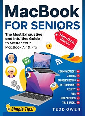 MacBook for Non-Tech-Savvy Seniors: The Most Exhaustive and Intuitive Guide to Master Your MacBook Air & Pro. Includes Illustrated Step-by-Step Instructions and Helpful Tips (English Edition)