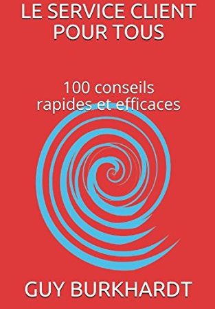 Le service client pour tous: 100 conseils Rapides et Efficaces